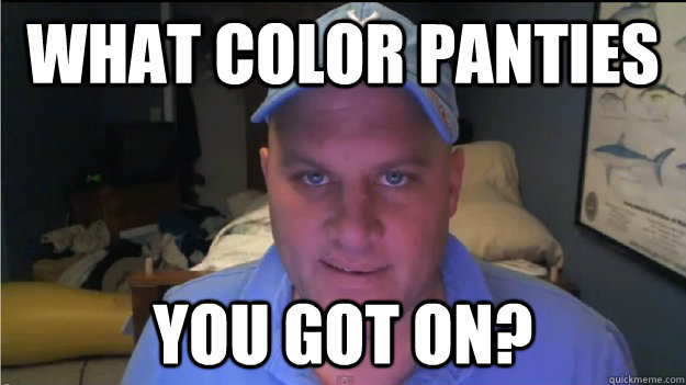 What Color Panties You Got on 
