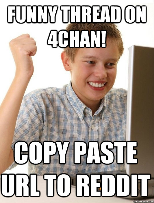 Funny thread on 4chan! Copy paste Url to reddit - First Day on the Internet  Kid - quickmeme