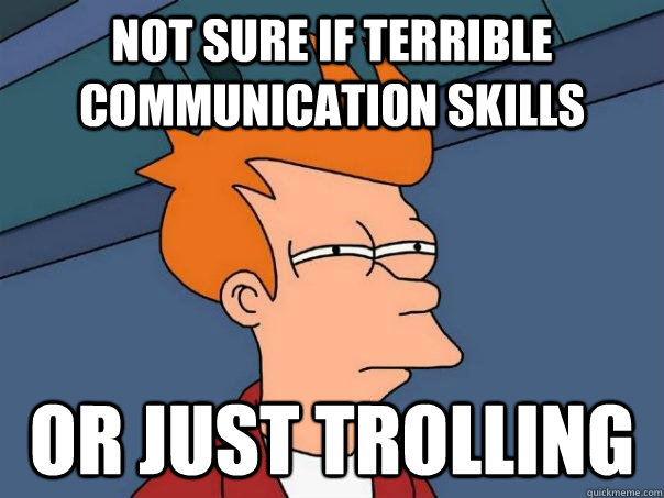 not sure if terrible communication skills or just trolling - Futurama Fry -  quickmeme