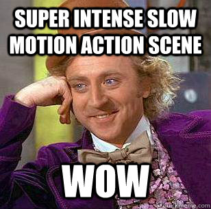 Super intense slow motion action scene WOW - Condescending Wonka - quickmeme