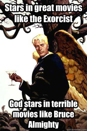 Stars in great movies like the Exorcist God stars in terrible movies like Bruce  Almighty - Good Guy Lucifer - quickmeme