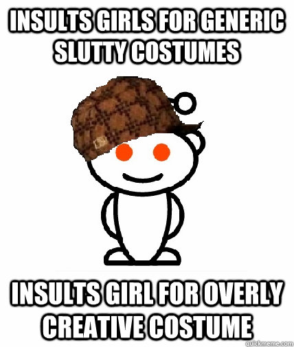 Insults girls for generic slutty costumes Insults girl for overly creative  costume - Scumbag Reddit - quickmeme