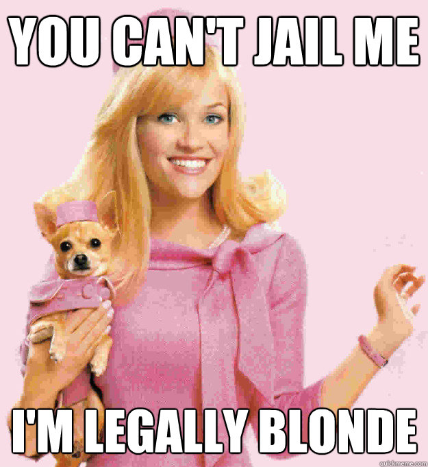 You Can't Jail me I'm Legally Blonde - Legally Blonde - quickmeme