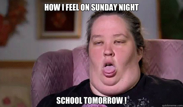 How I feel on sunday night School Tomorrow ! - Honey Boo Boo Childs Mom -  quickmeme