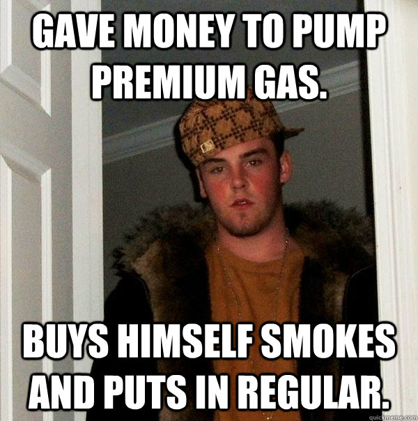Gave Money To Pump Premium Gas Buys Himself Smokes And Puts In