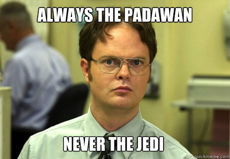 Padawan always the the jedi never The Knight