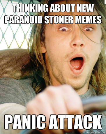 thinking about new paranoid stoner memes panic attack - Paranoid Stoner -  quickmeme