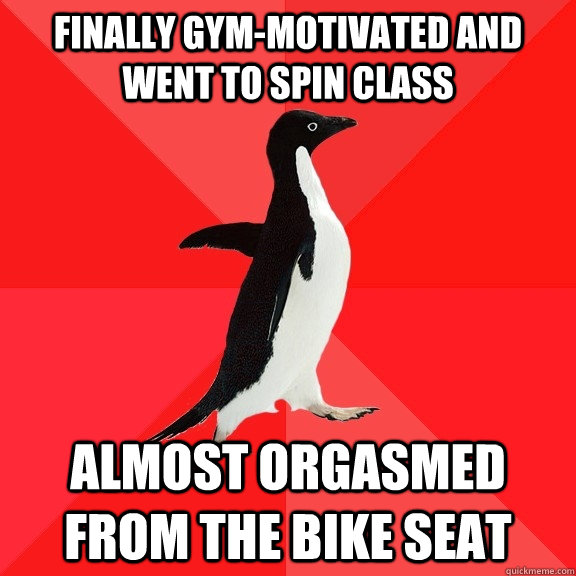 finally gym-motivated and went to spin class almost orgasmed from the bike  seat - Socially Awesome Penguin - quickmeme