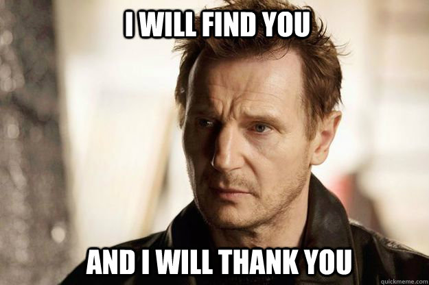 I will find you and I will thank you - Liam neeson - quickmeme