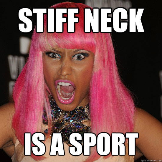 STIFF NECK IS A SPORT - Nicki Minaj - quickmeme