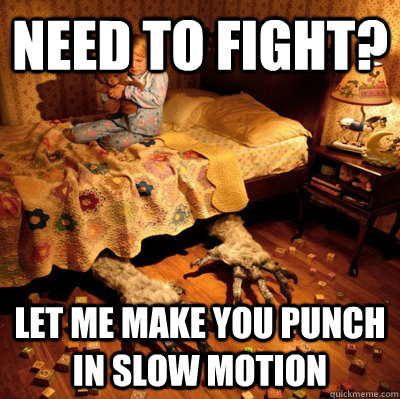 need to fight? let me make you punch in slow motion - Scumbag Nightmare -  quickmeme