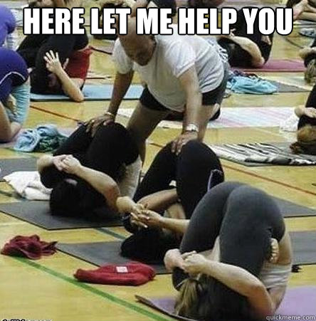 Here Let Me Help You Yoga Instructor Quickmeme