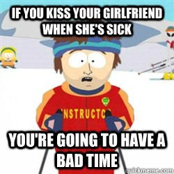 Your what sick shes when to bring girlfriend What do