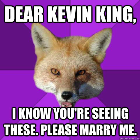 Dear Kevin King I Know You Re Seeing These Please Marry Me Forensics Fox Quickmeme