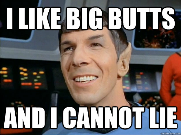 I Like Big Butts And I Cannot Lie Spock Uses Logic Quickmeme