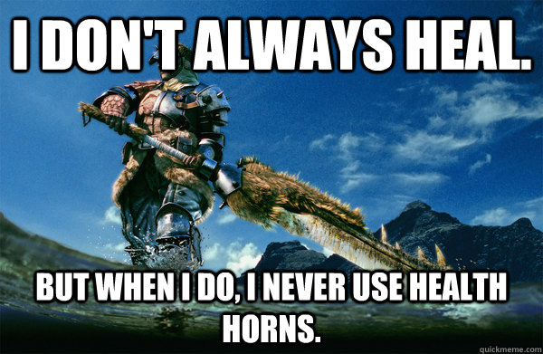 Kilimanjaro Esperar Capitán Brie I don't always heal. But when i do, i never use health horns. - The Most  Interesting Monster Hunter In the World - quickmeme