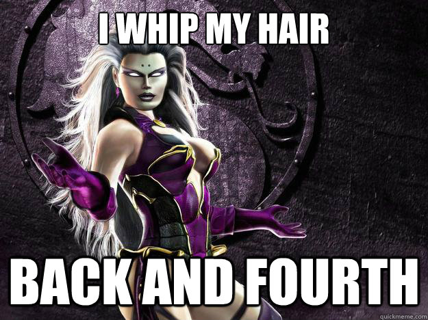 I whip my hair BACk and fourth - Sindel - quickmeme