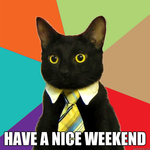 Have a nice weekend - Business Cat - quickmeme