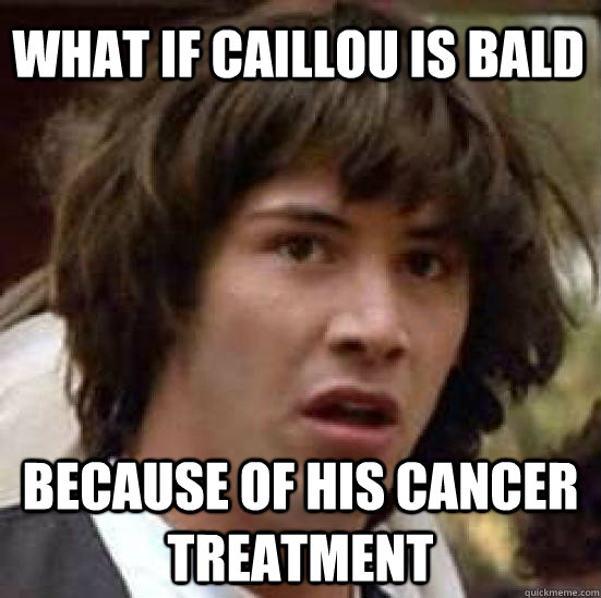 What If Caillou Is Bald Because Of His Cancer Treatment