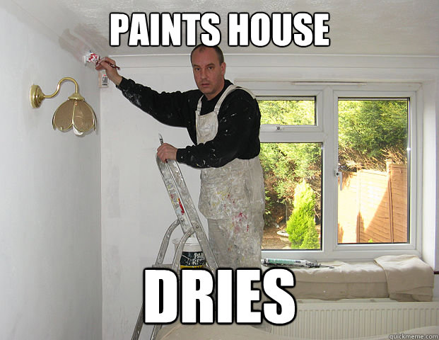 Paints house dries - Painter Freshmen - quickmeme