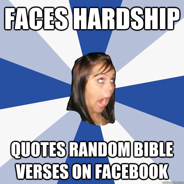 faces hardship quotes random Bible verses on facebook - Annoying Facebook  Girl - quickmeme