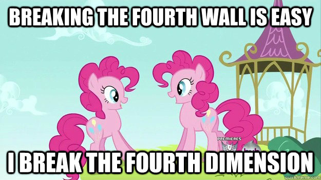 Breaking The Fourth Wall Is Easy I Break The Fourth Dimension Double Pinkie Pie Pony Quickmeme
