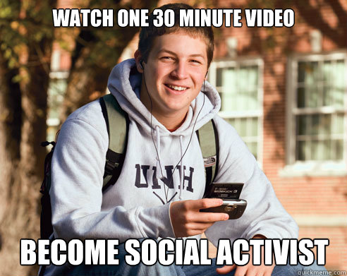 Watch one 30 minute video become social activist - College Freshman -  quickmeme