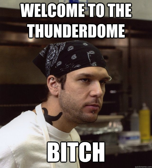 Welcome to thunderdome bitch