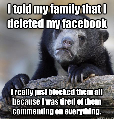I Told My Family That I Deleted My Facebook I Really Just Blocked