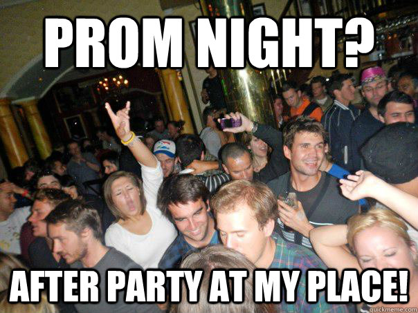 Prom night? After party at my place! - Party Mom - quickmeme