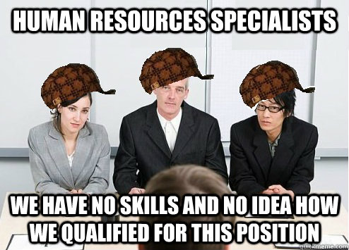 Human resources specialists we have no skills and no idea how we qualified  for this position - Scumbag Employer - quickmeme