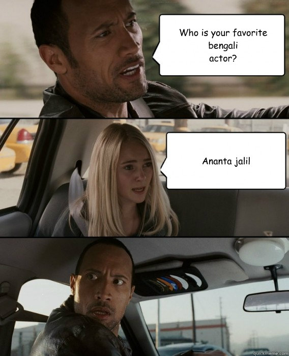 Who is your favorite bengali actor? Ananta jalil - The Rock Driving -  quickmeme