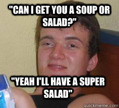 Waitress Asks If Want Soup Or Salad T What S A Super Salad Made On Imgur Oldie But A Goodie Advice Animals Meme On Me Me