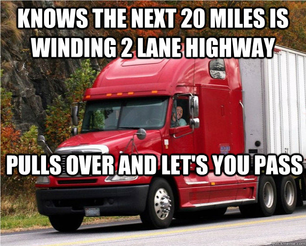 Knows the next 20 miles is winding 2 lane highway pulls over and let's you  pass - Good Guy Truck Driver - quickmeme