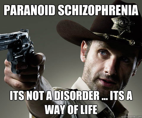 Paranoid Schizophrenia Its Not A Disorder Its A Way Of Life