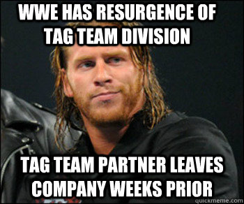 WWE has resurgence of tag team division Tag team partner leaves company  weeks prior - Bad Luck Curt Hawkins - quickmeme