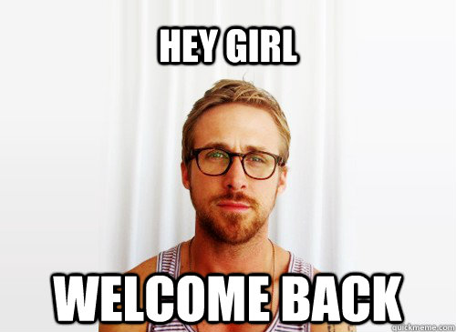 Hey girl Welcome back - Misc - quickmeme