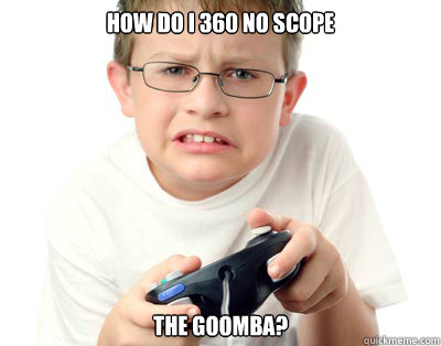 How do I 360 no scope the goomba? - Young Video Gamer - quickmeme