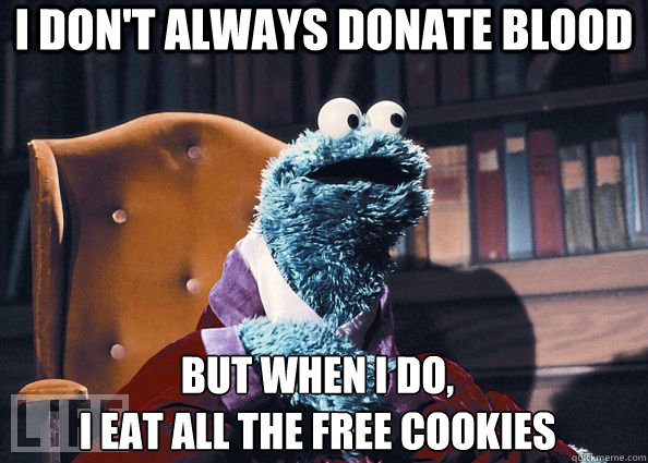 I don't always donate blood but when I do, I eat all the free cookies -  Cookie Monster - quickmeme