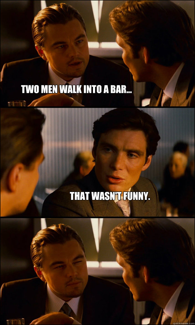Two men walk into a bar... That wasn't funny. - Inception - quickmeme