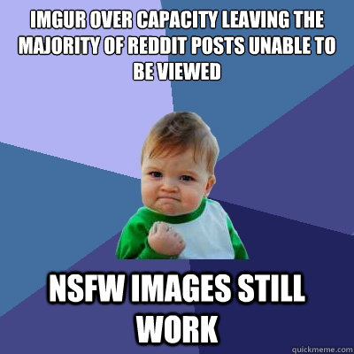 Imgur over capacity leaving the majority of reddit posts unable to be  viewed NSFW images still work - Success Kid - quickmeme