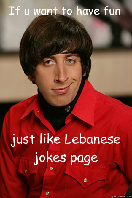 If u want to have fun just like Lebanese jokes page - Pickup Line Scientist  - quickmeme