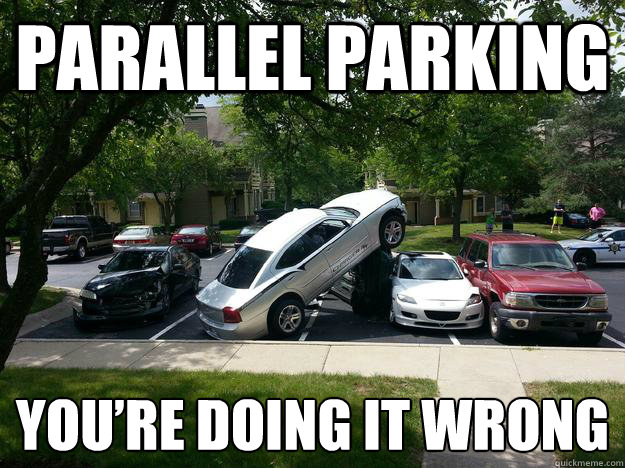 Parallel parking You're doing it wrong - Parallel Parking - quickmeme