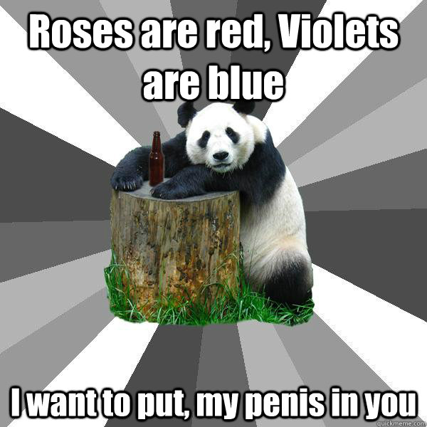 Roses are red, Violets are blue I want to put, my penis in you -  Pickup-Line Panda - quickmeme