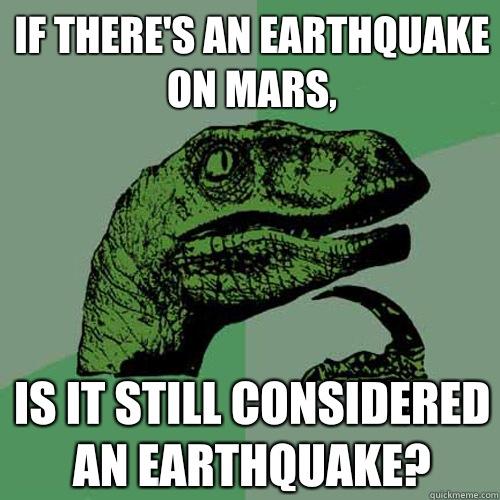If there's an earthquake on Mars, Is it still considered an earthquake? -  quickmeme