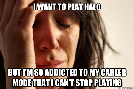 I want to play Halo But I'm so addicted 