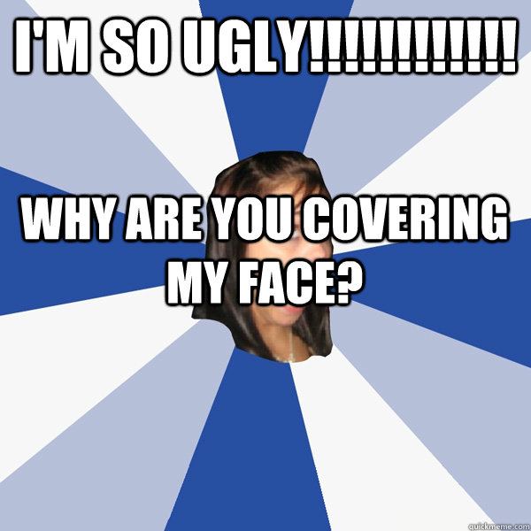 Is ugly so face your 