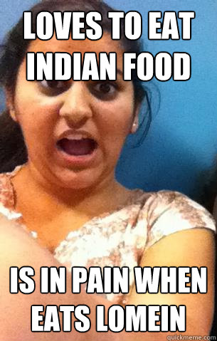 loves to eat indian food is in pain when eats lomein - Weird Desi Girl -  quickmeme