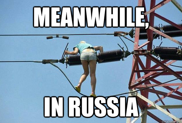 Meanwhile, In Russia - In Russia - quickmeme