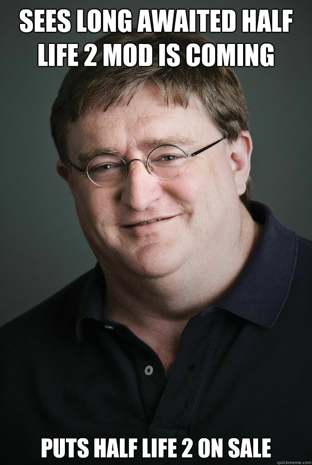 Sees long awaited half life 2 mod is coming Puts half life 2 on sale - Good  Guy Gabe Newell - quickmeme